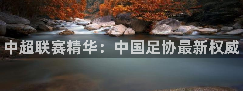  意昂2娱乐平台开户：中超联赛精华：中国足协最新权威
