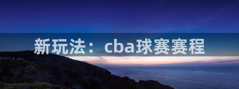 意昂2体育官方网站：新玩法：cba球
